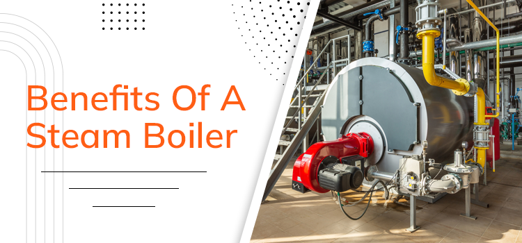 4 most unique yet effective benefits of a steam boiler over others